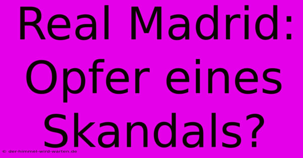 Real Madrid: Opfer Eines Skandals?