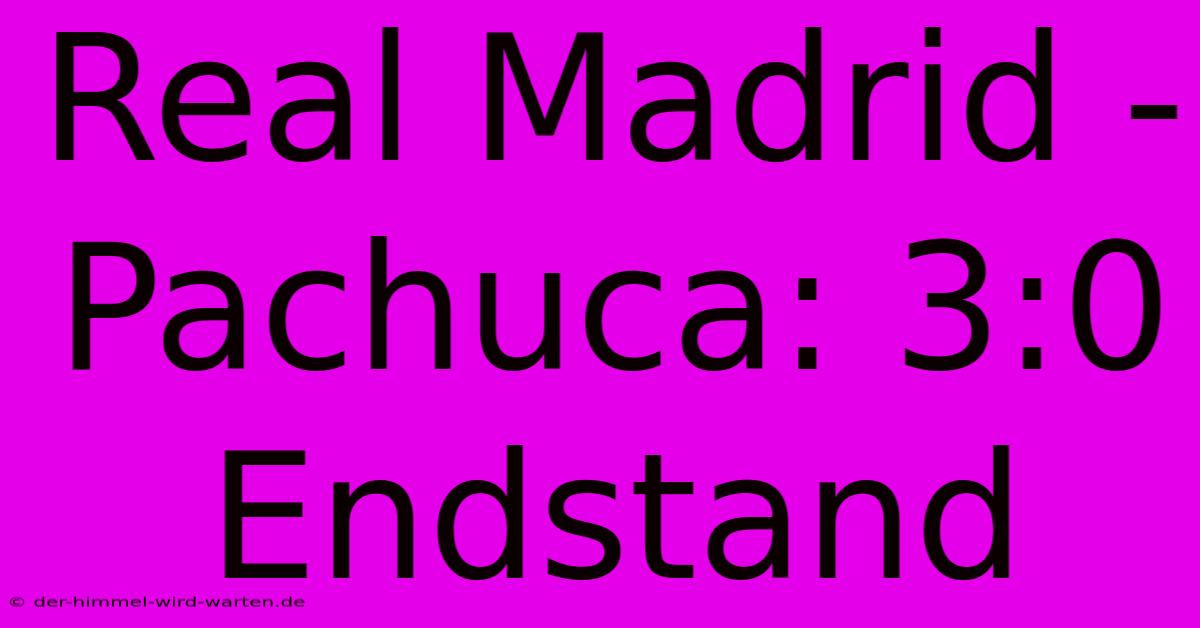 Real Madrid - Pachuca: 3:0 Endstand