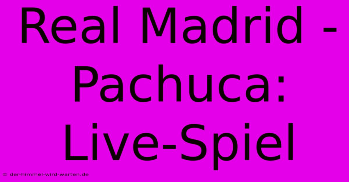 Real Madrid - Pachuca: Live-Spiel