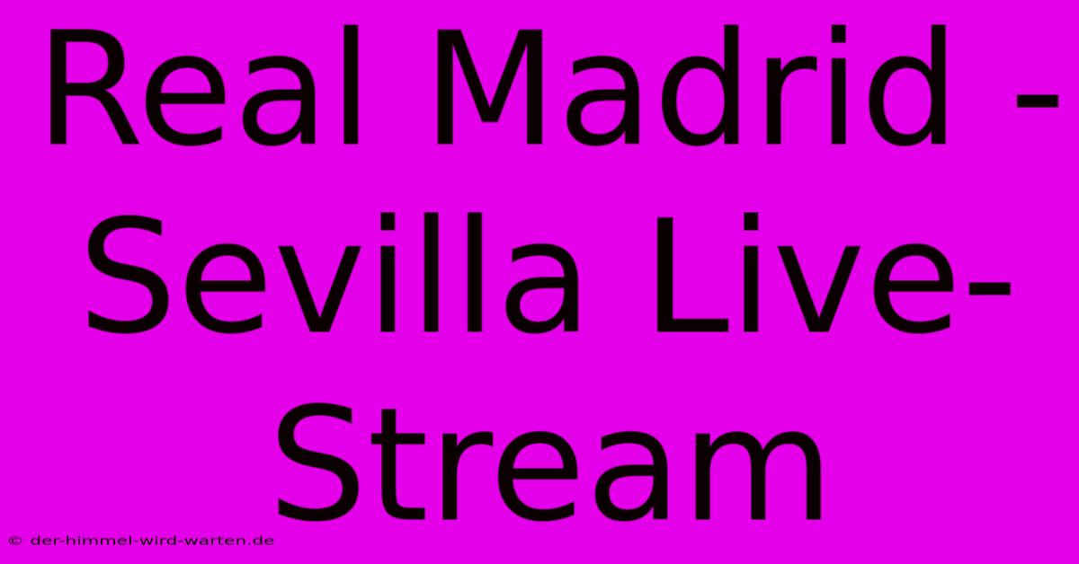 Real Madrid - Sevilla Live-Stream