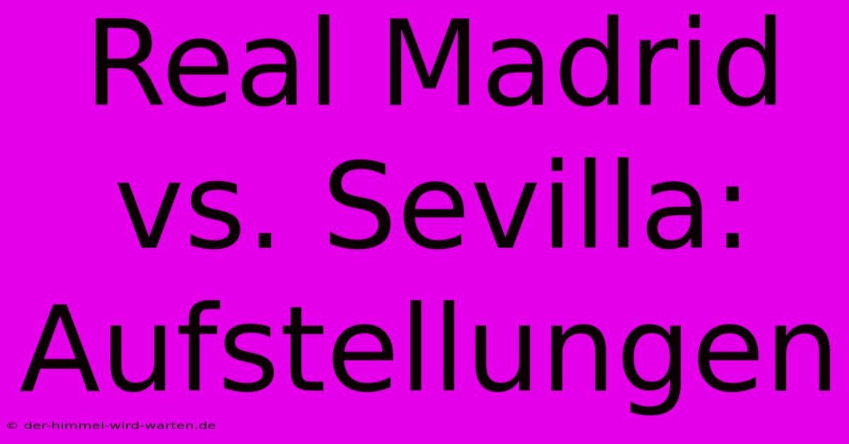 Real Madrid Vs. Sevilla: Aufstellungen