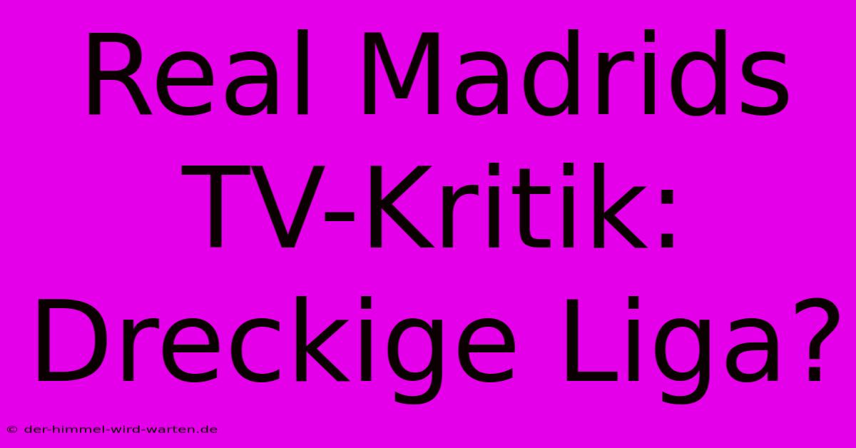 Real Madrids TV-Kritik: Dreckige Liga?