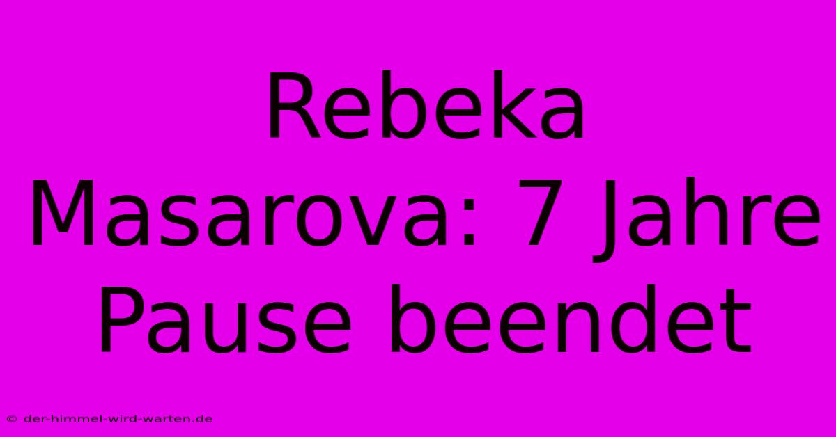 Rebeka Masarova: 7 Jahre Pause Beendet