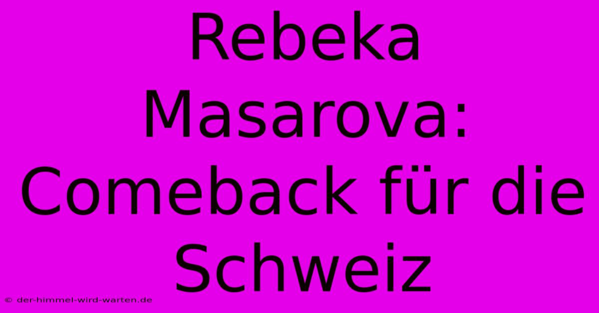 Rebeka Masarova: Comeback Für Die Schweiz