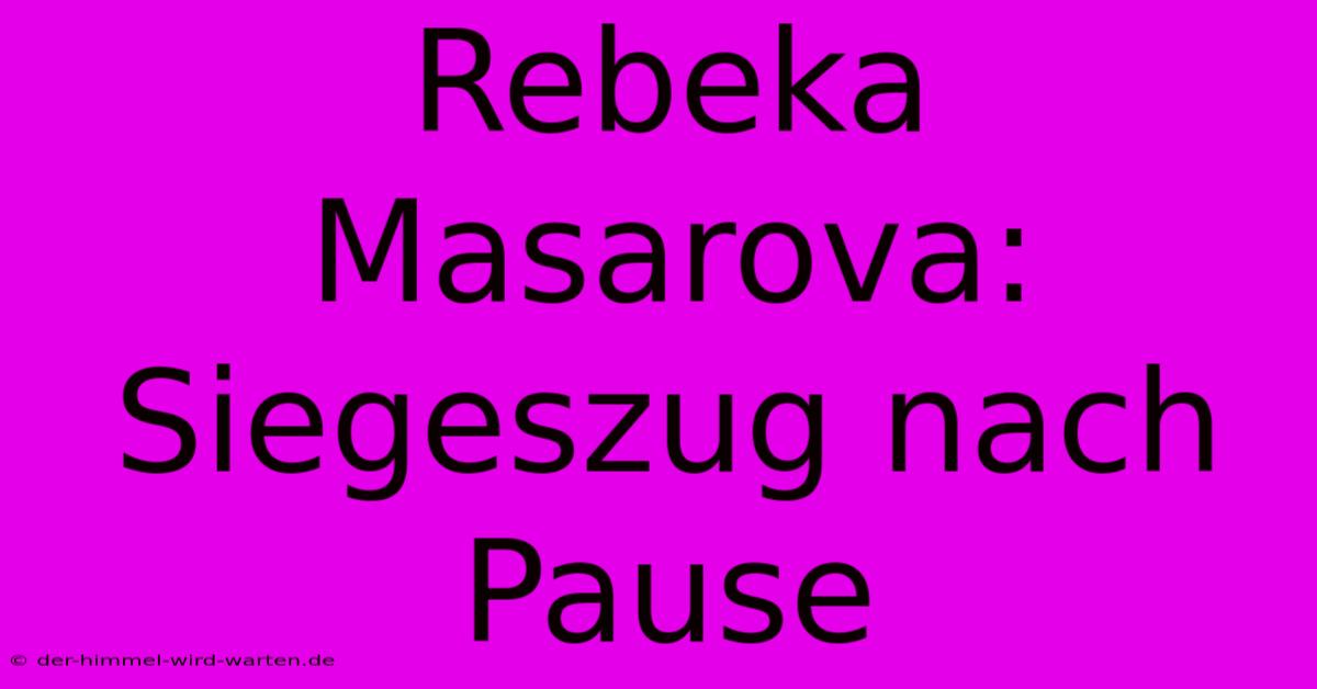 Rebeka Masarova: Siegeszug Nach Pause