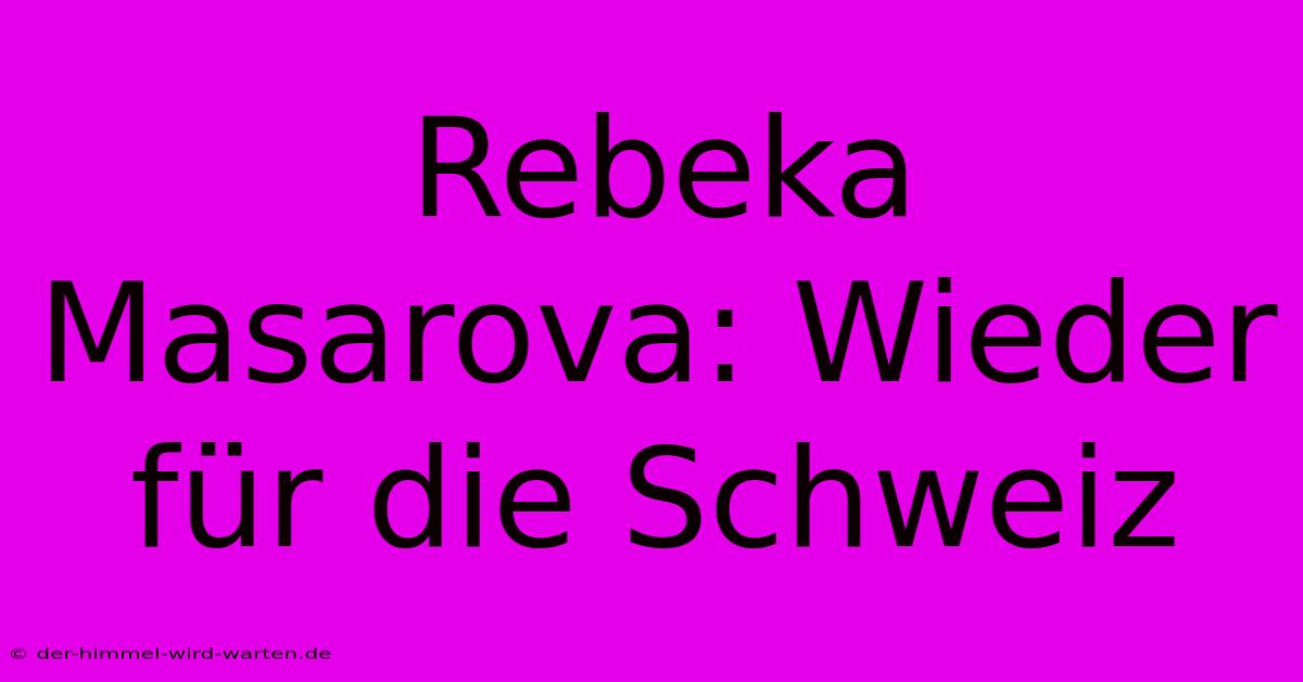 Rebeka Masarova: Wieder Für Die Schweiz