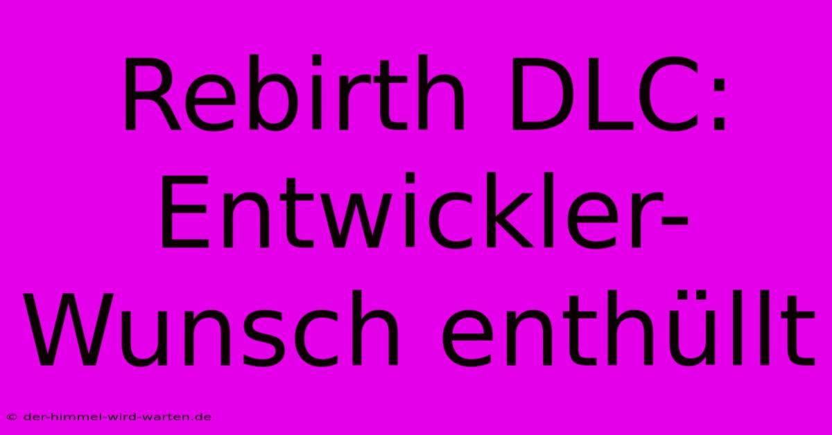 Rebirth DLC: Entwickler-Wunsch Enthüllt