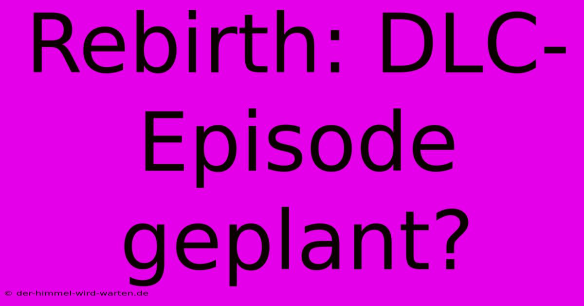 Rebirth: DLC-Episode Geplant?