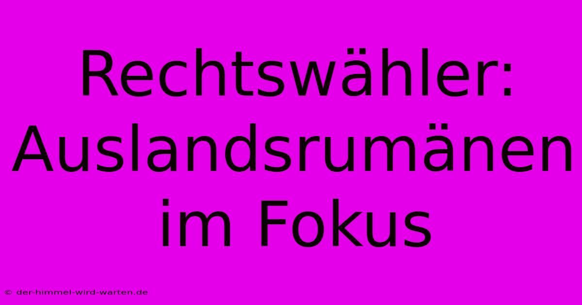 Rechtswähler: Auslandsrumänen Im Fokus