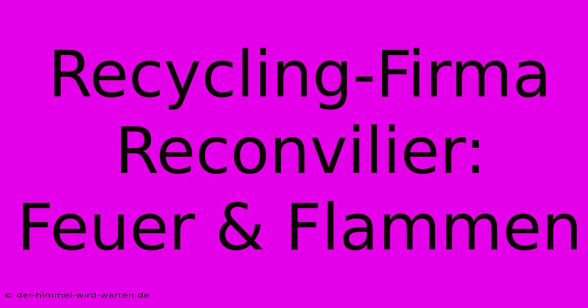 Recycling-Firma Reconvilier: Feuer & Flammen