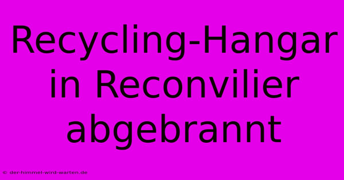 Recycling-Hangar In Reconvilier Abgebrannt