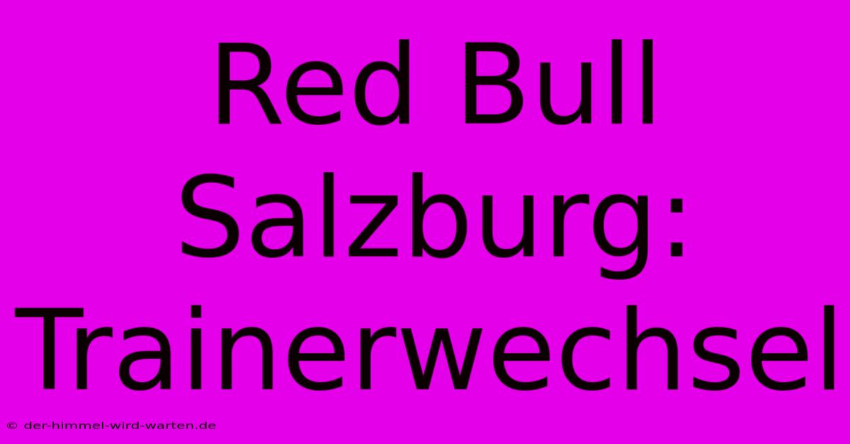 Red Bull Salzburg: Trainerwechsel