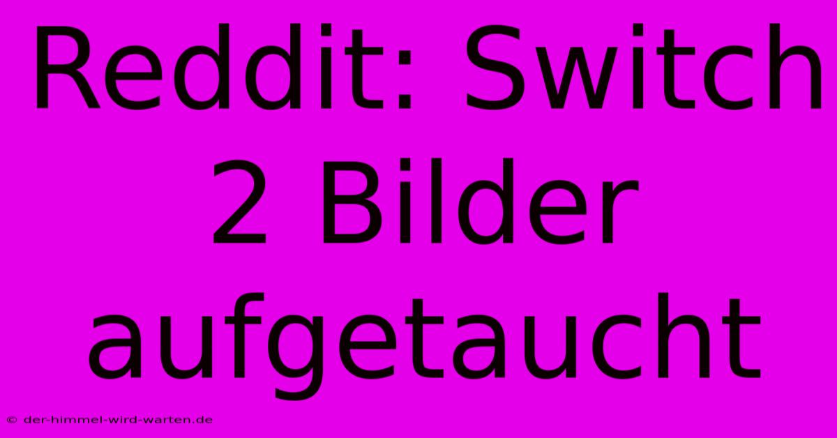 Reddit: Switch 2 Bilder Aufgetaucht