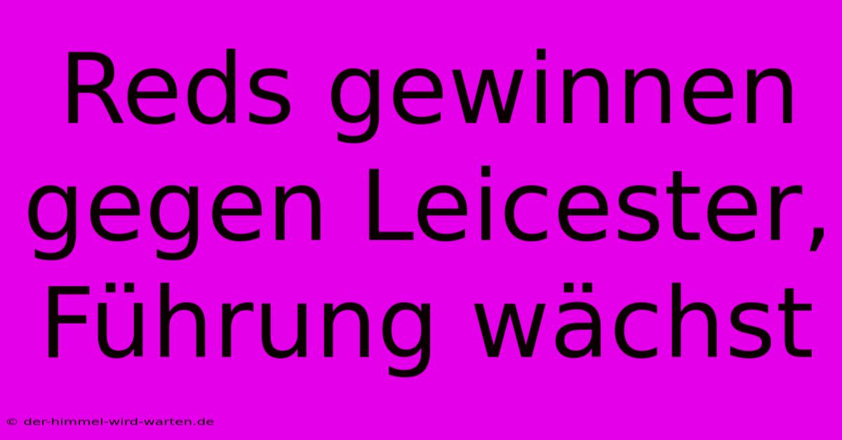 Reds Gewinnen Gegen Leicester, Führung Wächst