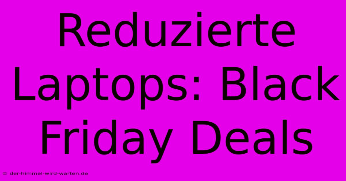 Reduzierte Laptops: Black Friday Deals