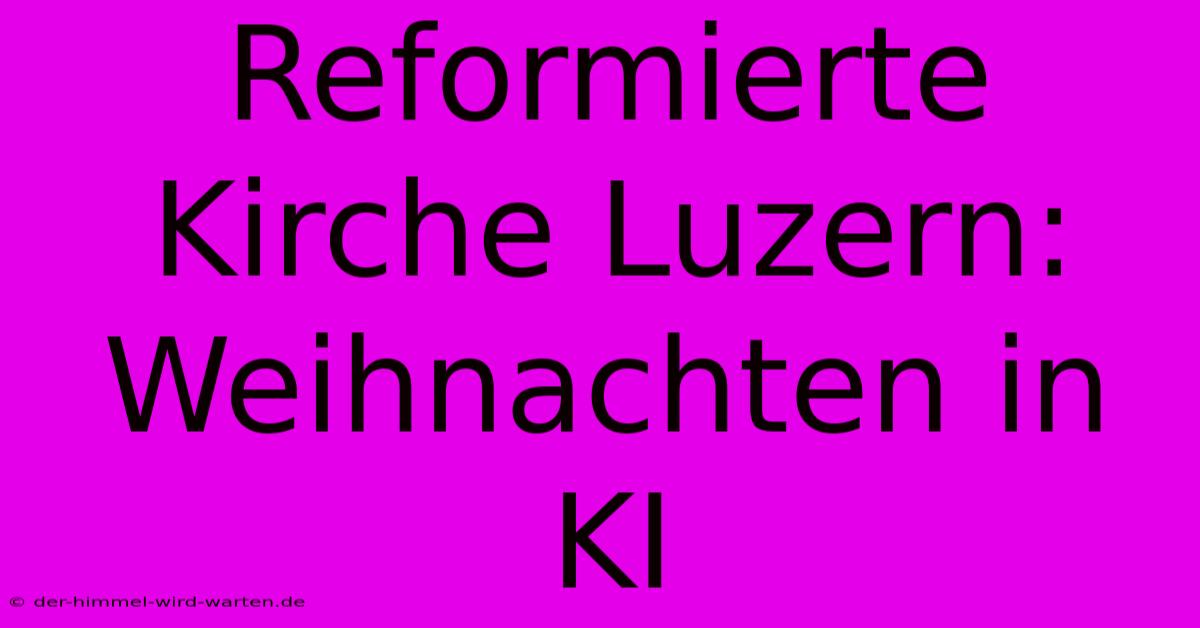 Reformierte Kirche Luzern: Weihnachten In KI