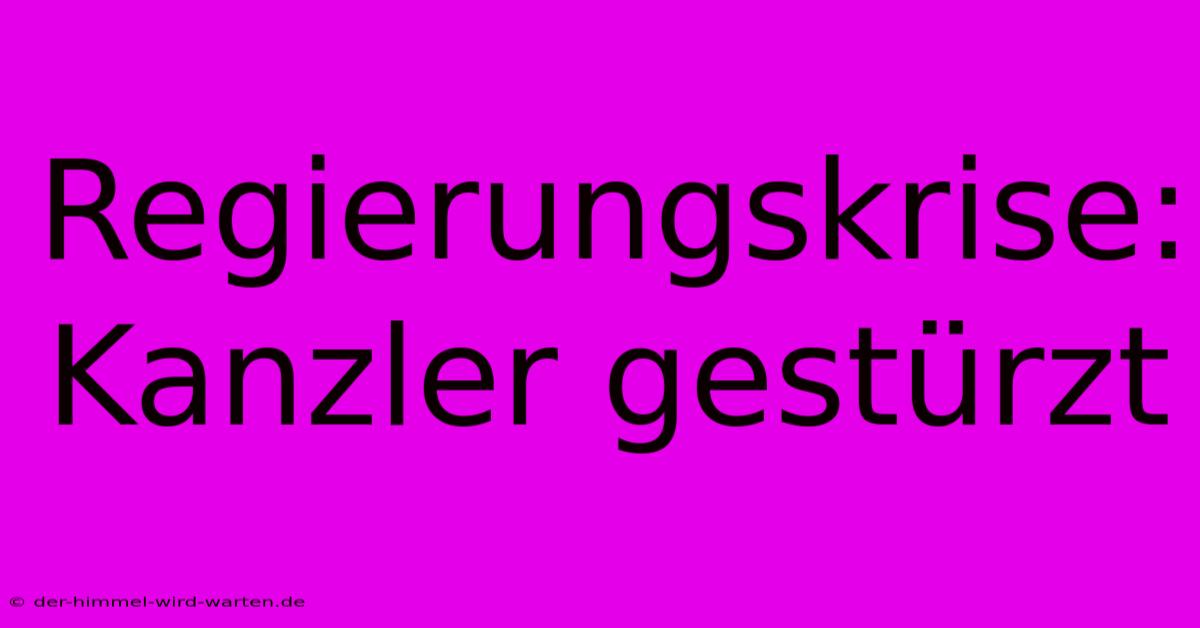 Regierungskrise: Kanzler Gestürzt