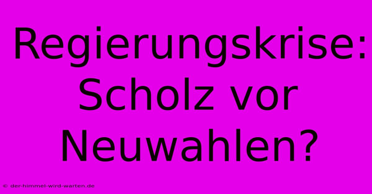 Regierungskrise: Scholz Vor Neuwahlen?