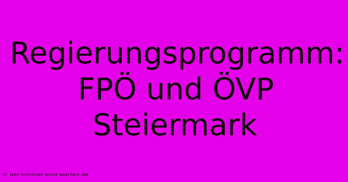 Regierungsprogramm: FPÖ Und ÖVP Steiermark