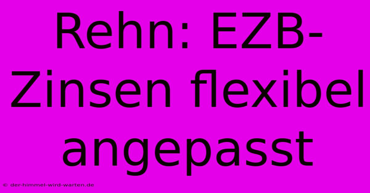 Rehn: EZB-Zinsen Flexibel Angepasst