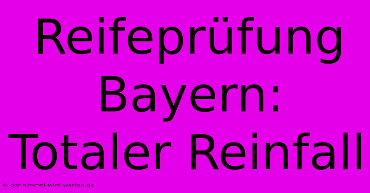 Reifeprüfung Bayern: Totaler Reinfall