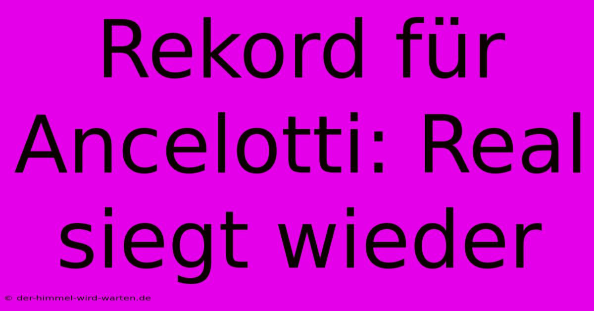 Rekord Für Ancelotti: Real Siegt Wieder
