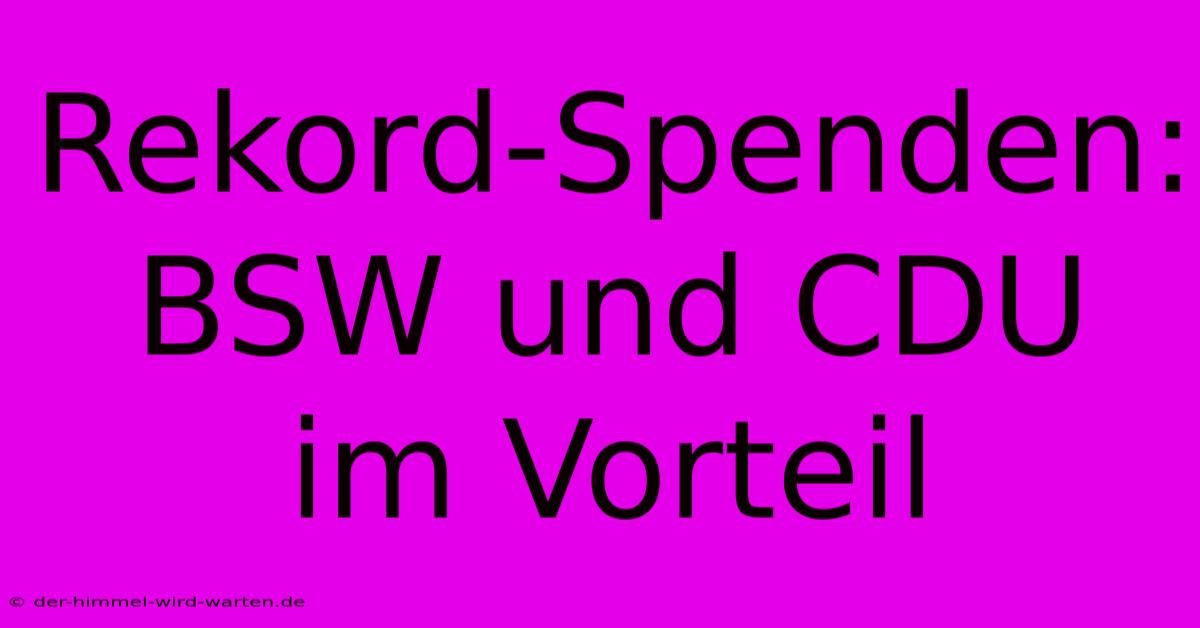 Rekord-Spenden: BSW Und CDU Im Vorteil