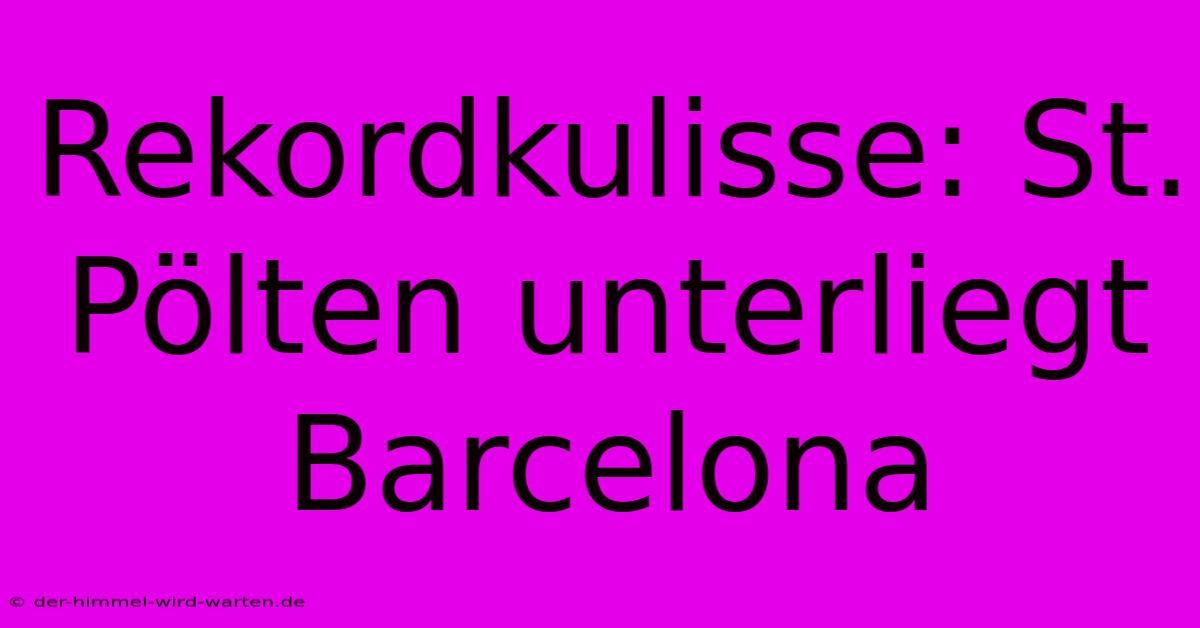 Rekordkulisse: St. Pölten Unterliegt Barcelona