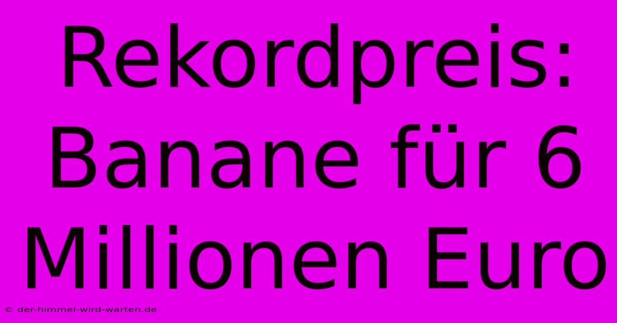 Rekordpreis: Banane Für 6 Millionen Euro