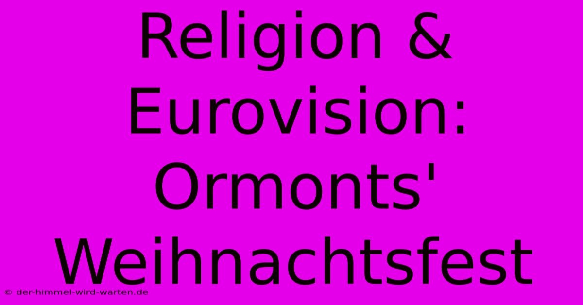 Religion & Eurovision: Ormonts' Weihnachtsfest