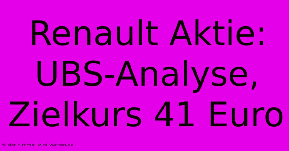 Renault Aktie: UBS-Analyse, Zielkurs 41 Euro