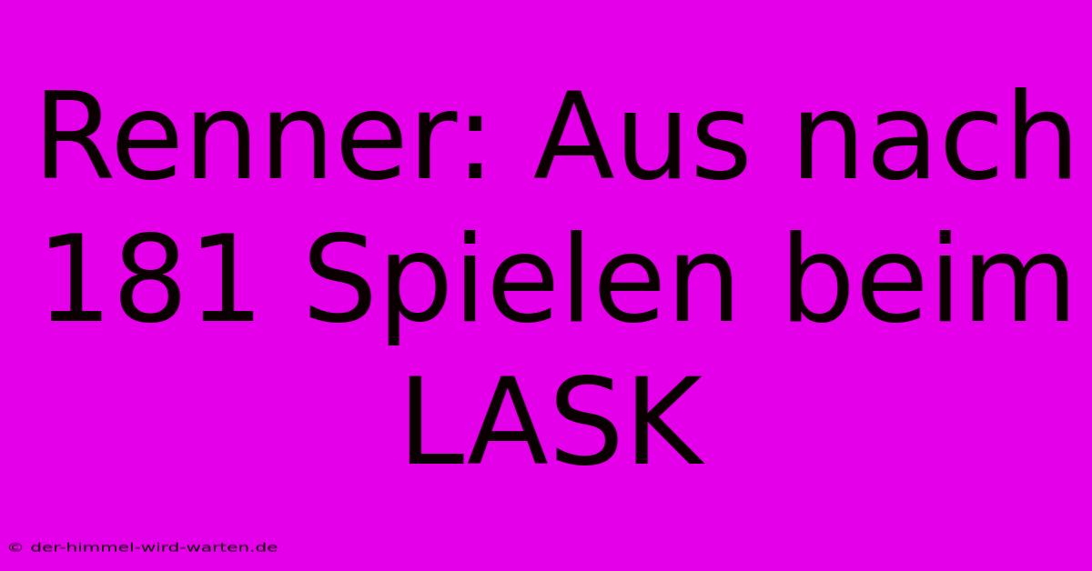 Renner: Aus Nach 181 Spielen Beim LASK