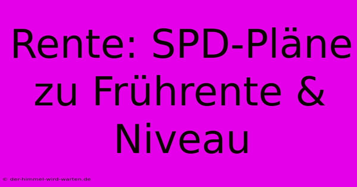 Rente: SPD-Pläne Zu Frührente & Niveau