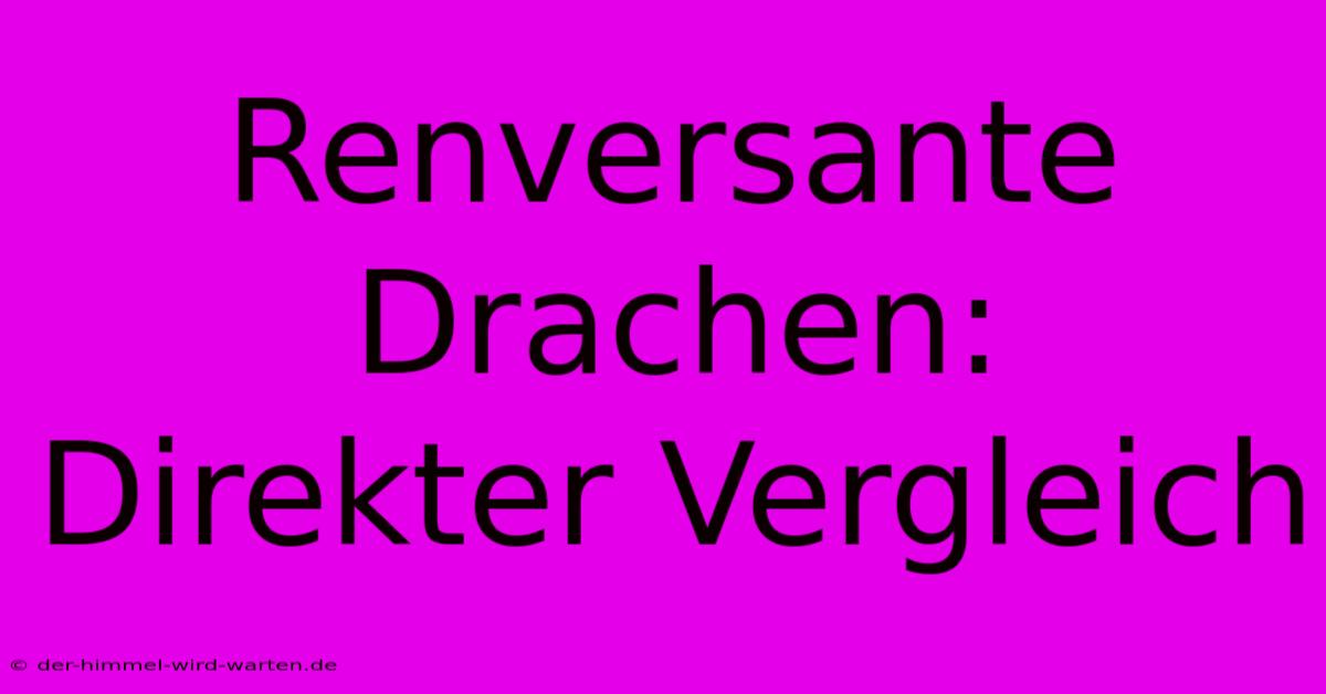 Renversante Drachen: Direkter Vergleich