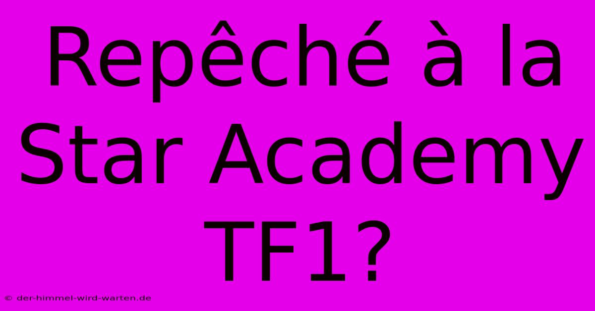 Repêché À La Star Academy TF1?