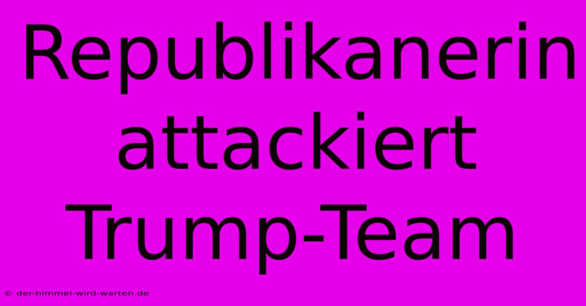 Republikanerin Attackiert Trump-Team