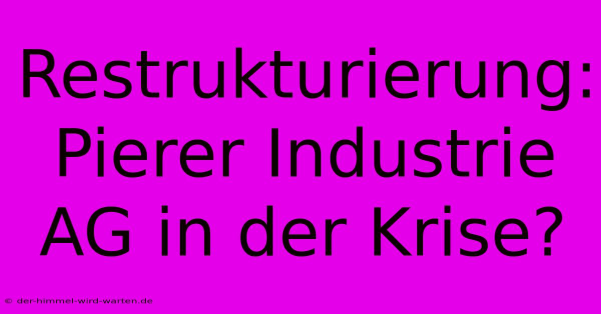 Restrukturierung: Pierer Industrie AG In Der Krise?