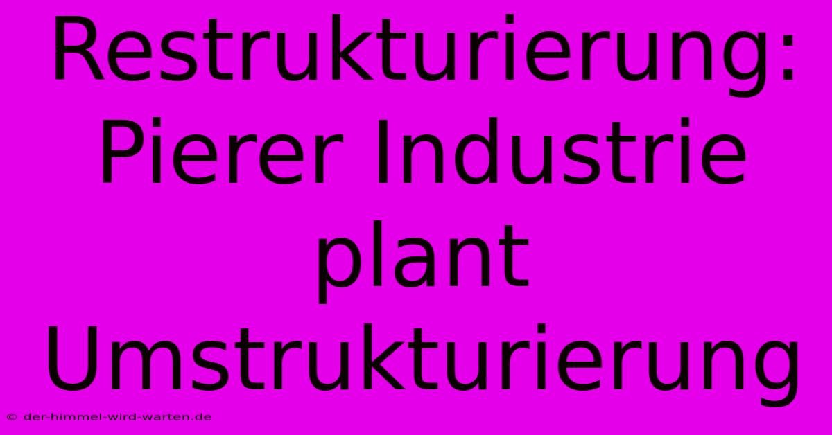 Restrukturierung: Pierer Industrie Plant Umstrukturierung