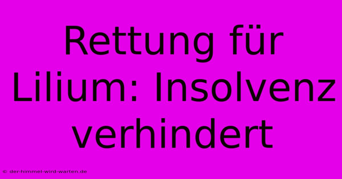 Rettung Für Lilium: Insolvenz Verhindert