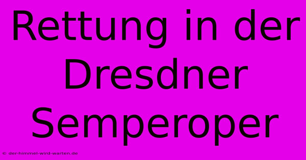 Rettung In Der Dresdner Semperoper