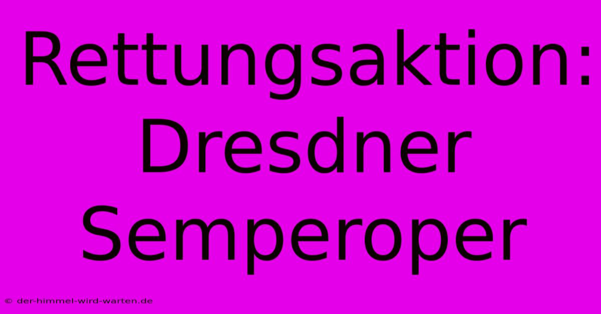 Rettungsaktion: Dresdner Semperoper