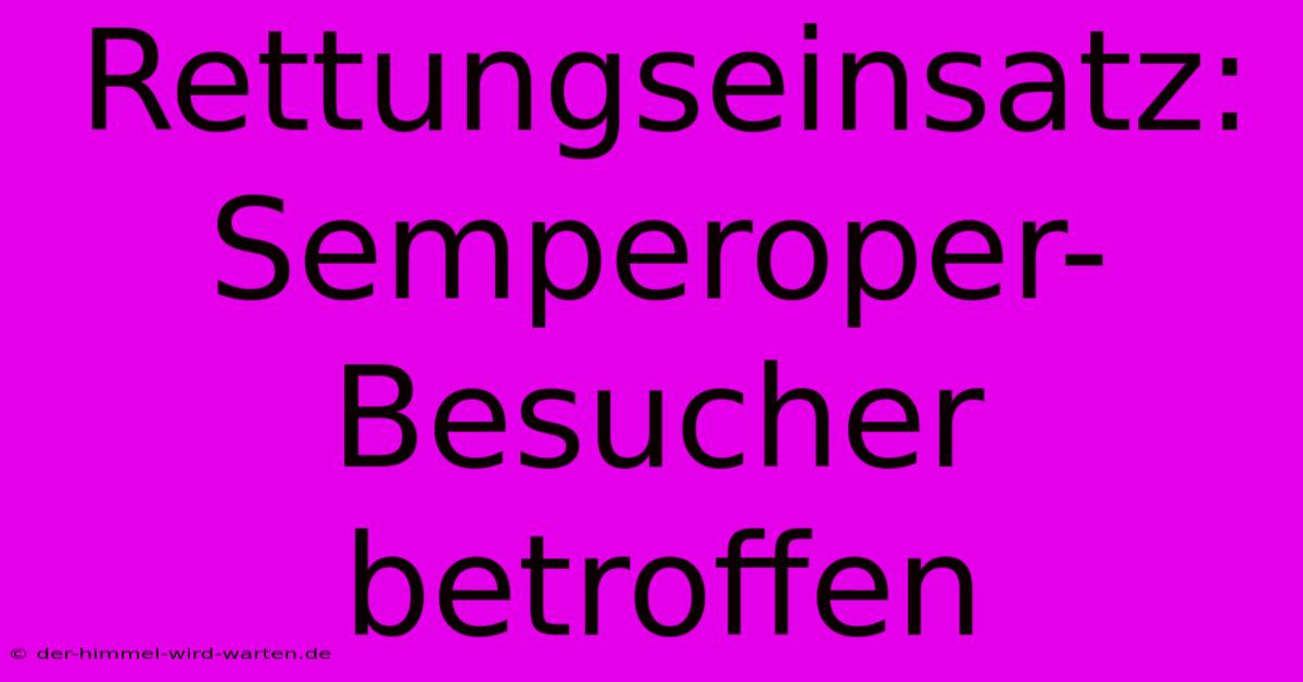 Rettungseinsatz: Semperoper-Besucher Betroffen