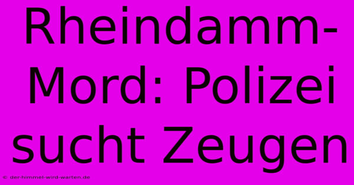 Rheindamm-Mord: Polizei Sucht Zeugen