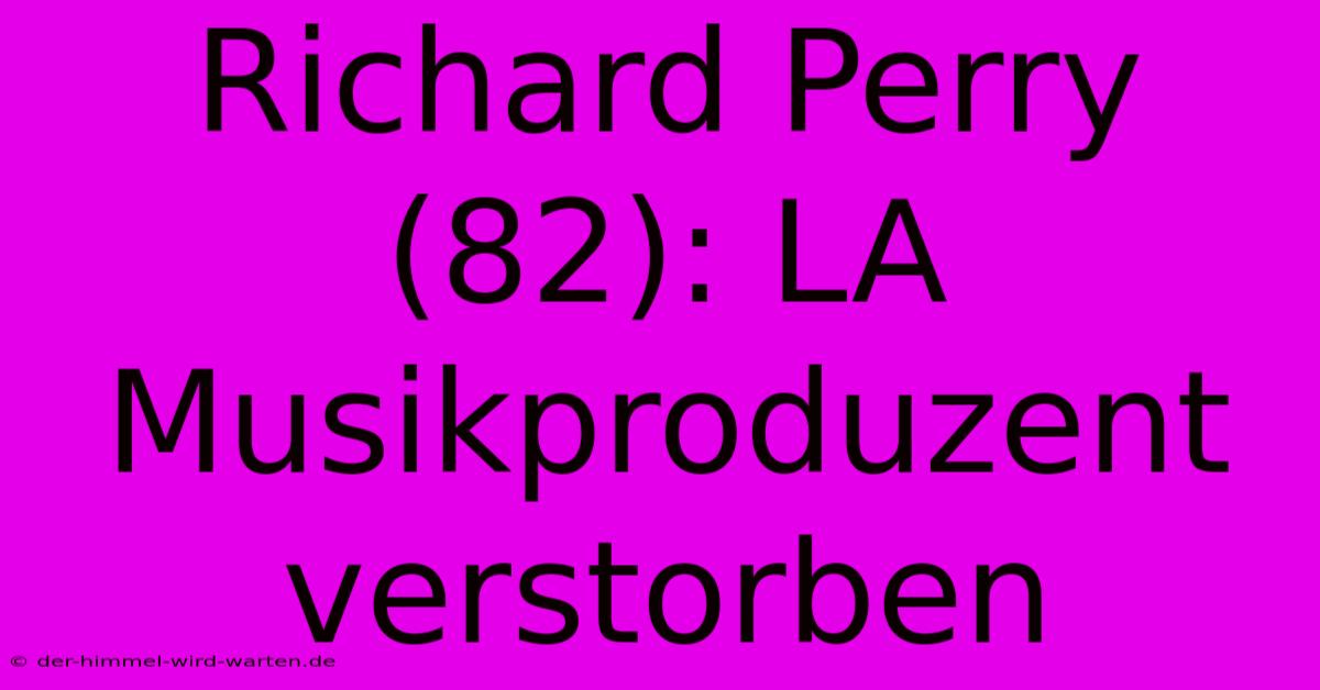 Richard Perry (82): LA Musikproduzent Verstorben