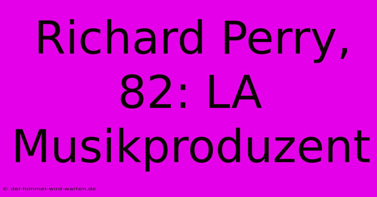 Richard Perry, 82: LA Musikproduzent