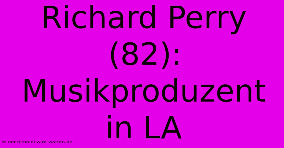 Richard Perry (82): Musikproduzent In LA