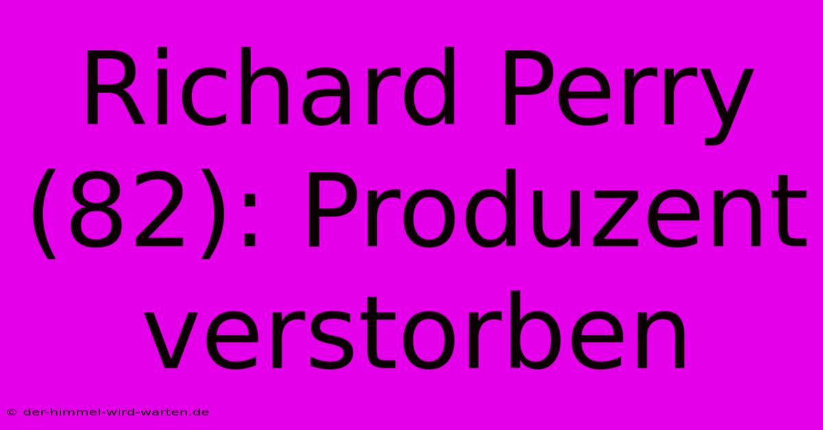 Richard Perry (82): Produzent Verstorben