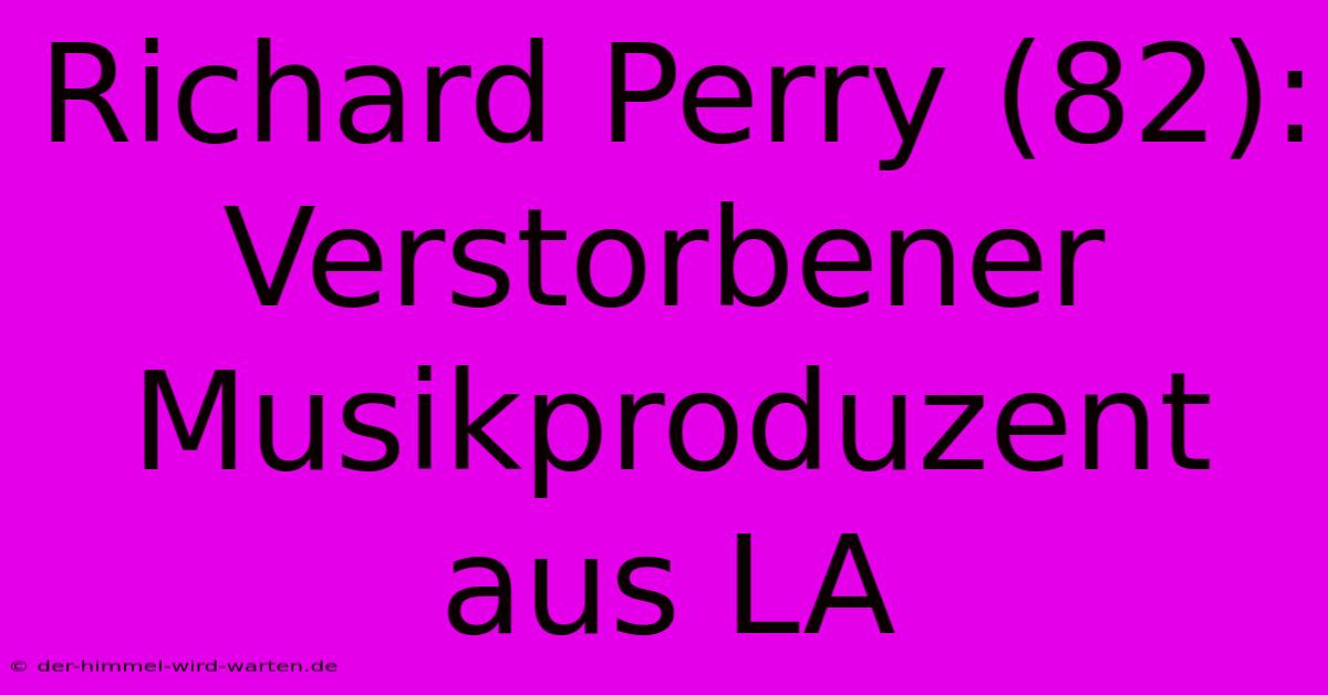 Richard Perry (82):  Verstorbener Musikproduzent Aus LA