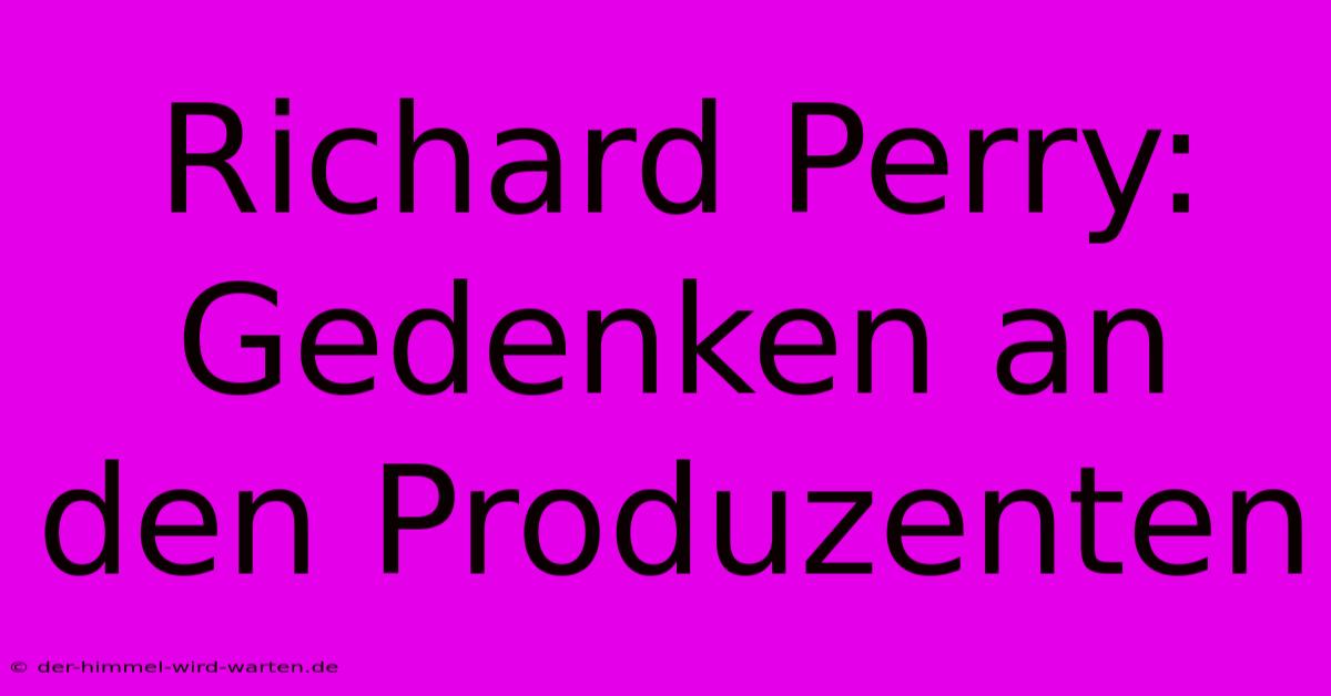 Richard Perry: Gedenken An Den Produzenten