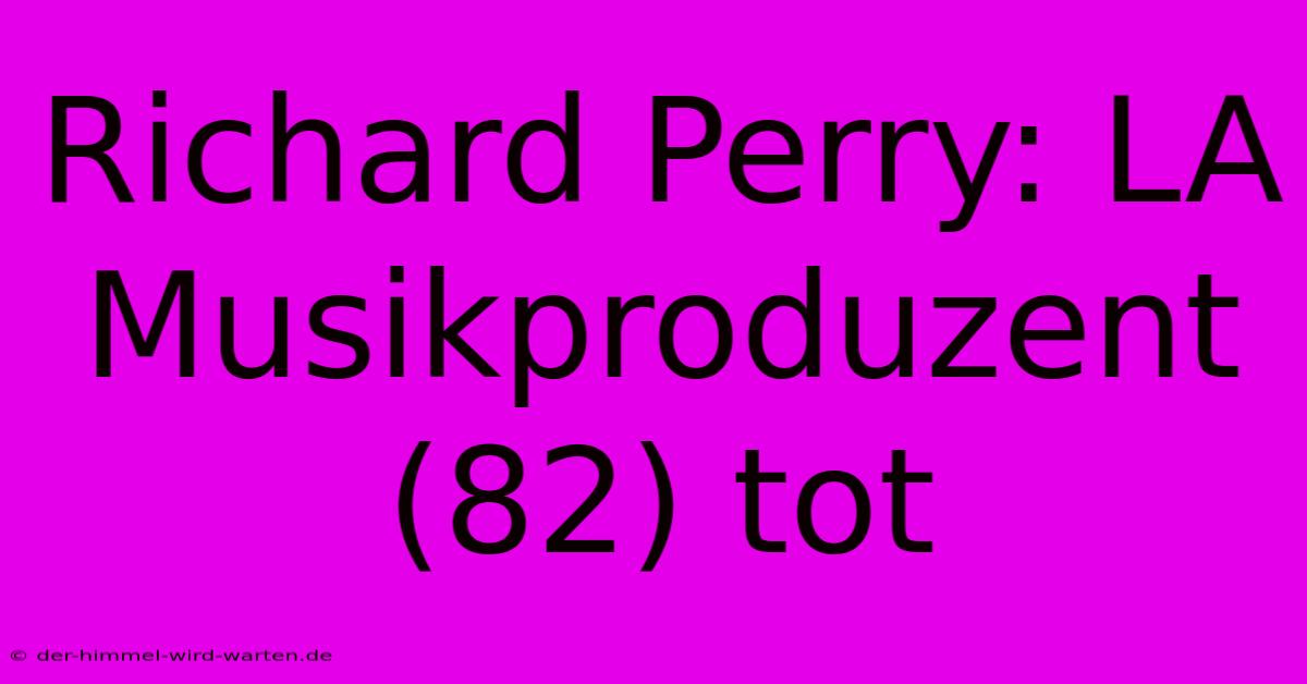 Richard Perry: LA Musikproduzent (82) Tot